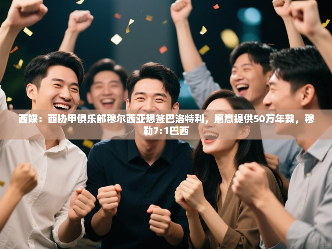 西媒：西协甲俱乐部穆尔西亚想签巴洛特利，愿意提供50万年薪，穆勒7:1巴西