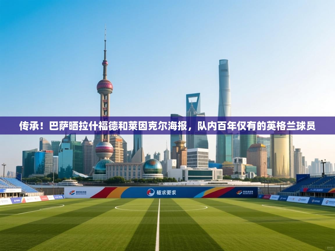 传承！巴萨晒拉什福德和莱因克尔海报，队内百年仅有的英格兰球员