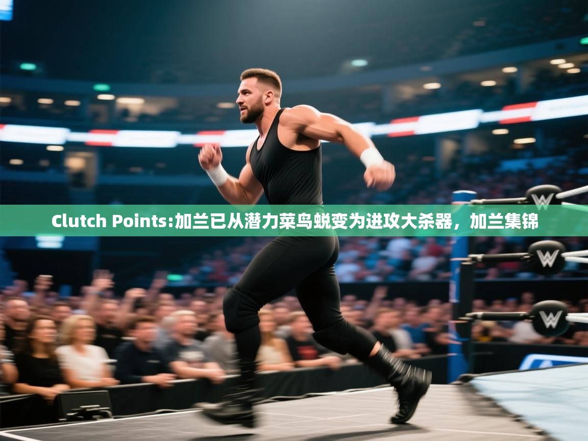 Clutch Points:加兰已从潜力菜鸟蜕变为进攻大杀器，加兰集锦